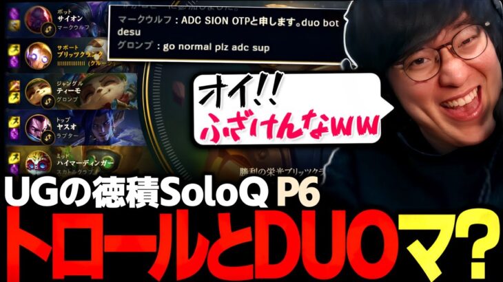 [徳積SoloQ P6] 界隈で有名なトロールサイオンと勝手にDUOを組まされるUG（League of Legends）