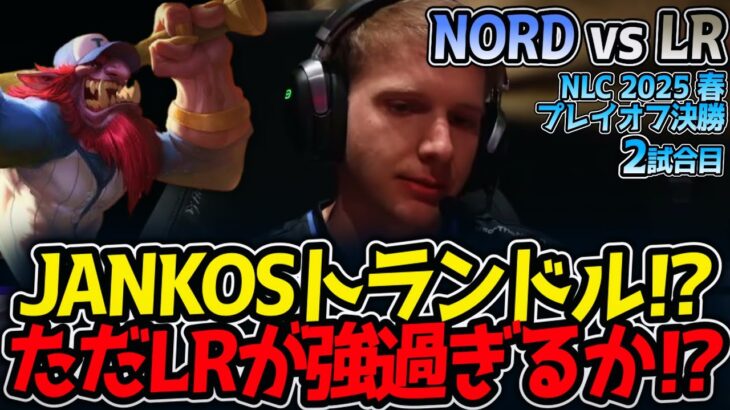 JANKOSトランドル⁉ただLRが強過ぎるか⁉｜NORD vs LR 2試合目 NLC2025春プレイオフ決勝【LoL実況解説】